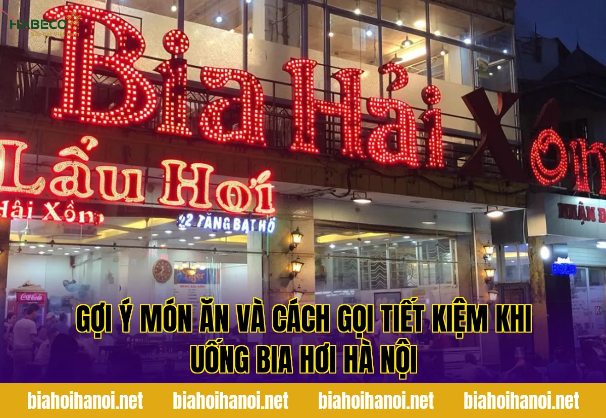 Gợi ý món ăn và cách gọi tiết kiệm khi uống bia hơi Hà Nội