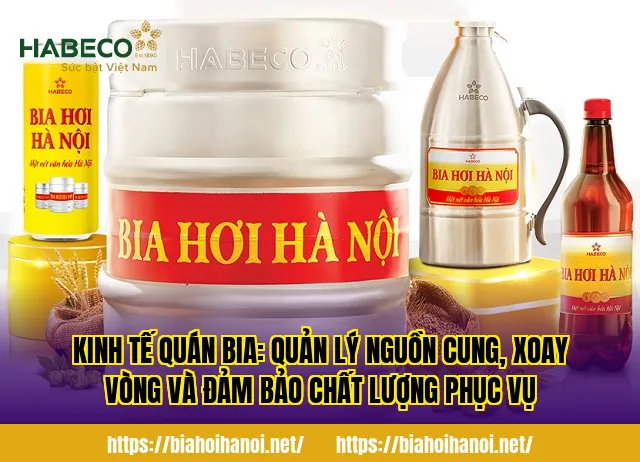 Kinh tế quán bia: quản lý nguồn cung, xoay vòng và đảm bảo chất lượng phục vụ