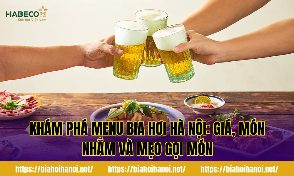 Khám phá menu bia hơi Hà Nội: giá, món nhắm và mẹo gọi món