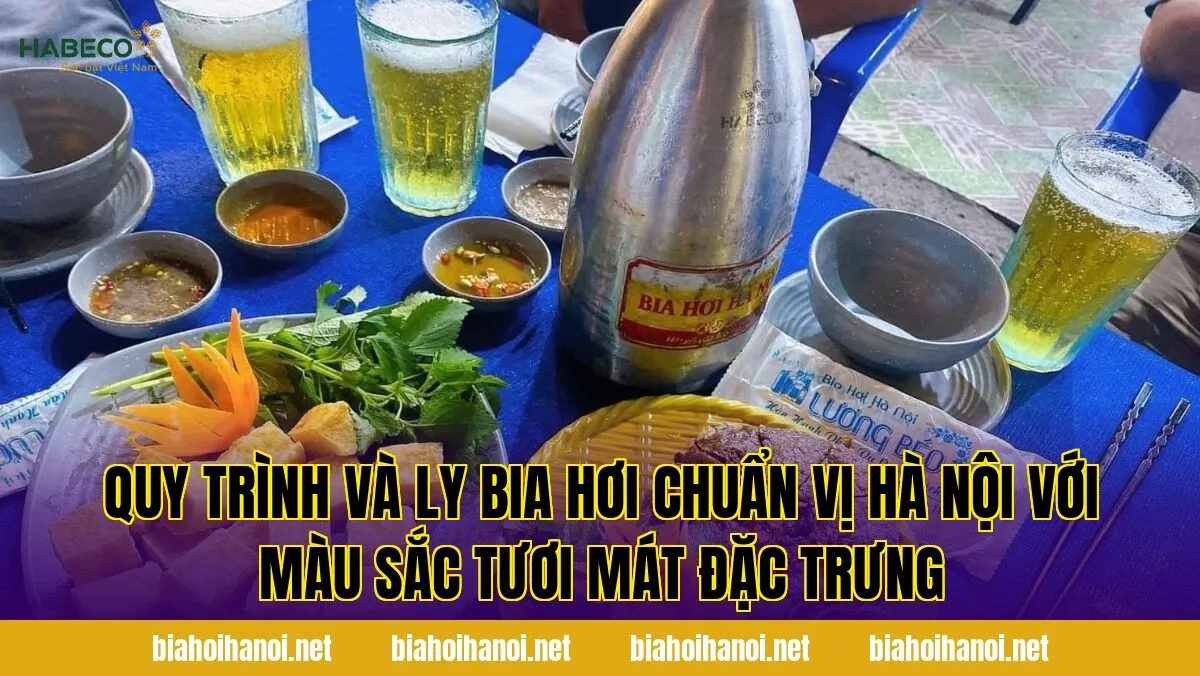 Quy trình và ly bia hơi chuẩn vị Hà Nội với màu sắc tươi mát đặc trưng
