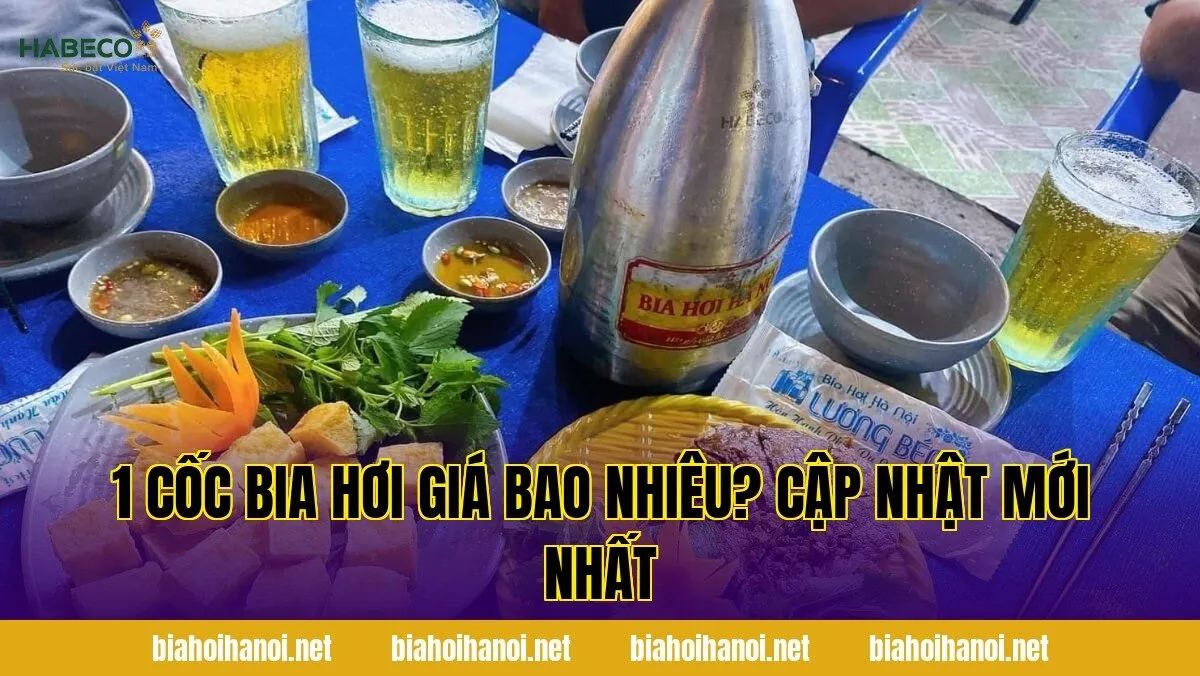 1 Cốc Bia Hơi Giá Bao Nhiêu? Cập Nhật Mới Nhất