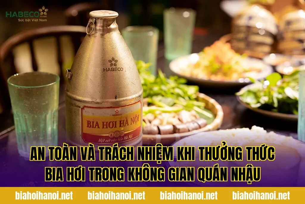 An toàn và trách nhiệm khi thưởng thức bia hơi trong không gian quán nhậu