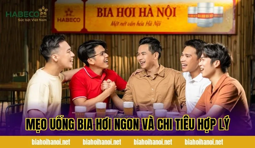 Mẹo uống bia hơi ngon và chi tiêu hợp lý