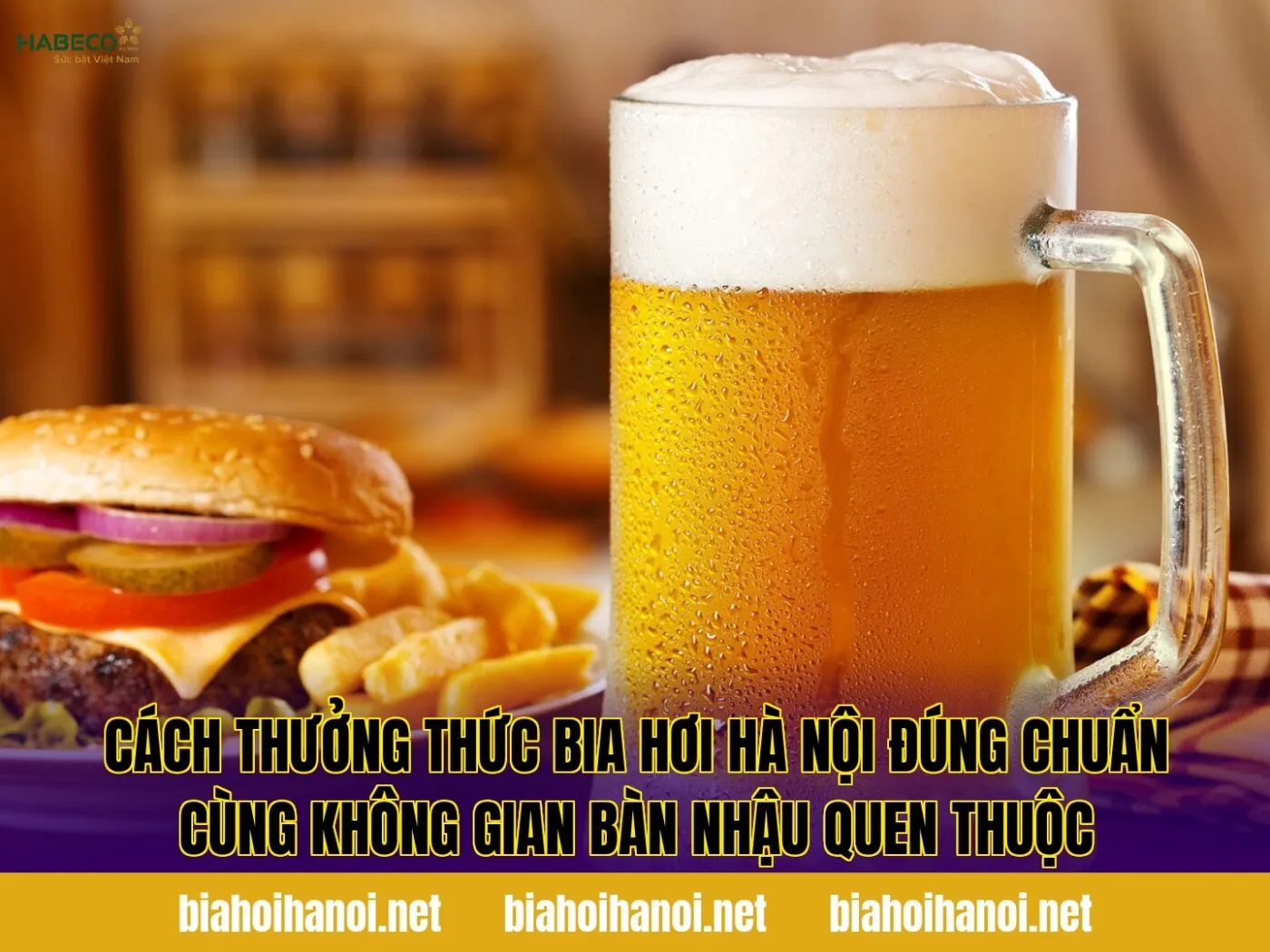 Cách thưởng thức bia hơi Hà Nội đúng chuẩn cùng không gian bàn nhậu quen thuộc