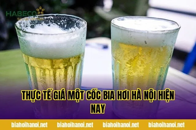 Thực tế giá một cốc bia hơi Hà Nội hiện nay
