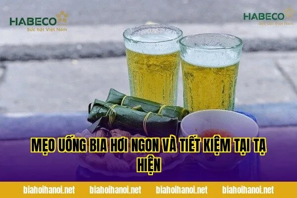 Mẹo uống bia hơi ngon và tiết kiệm tại Tạ Hiện