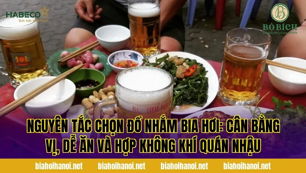 Nguyên tắc chọn đồ nhắm bia hơi: cân bằng vị, dễ ăn và hợp không khí quán nhậu