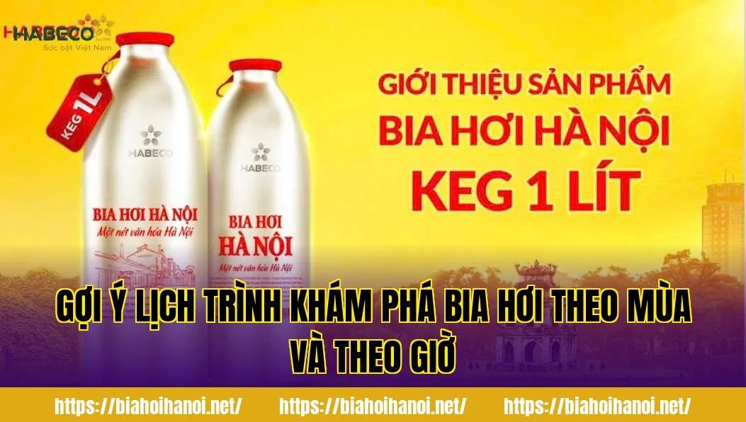 Gợi ý lịch trình khám phá bia hơi theo mùa và theo giờ