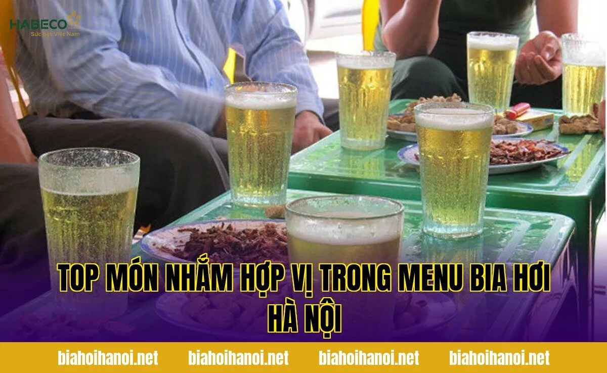 Top món nhắm hợp vị trong menu bia hơi Hà Nội