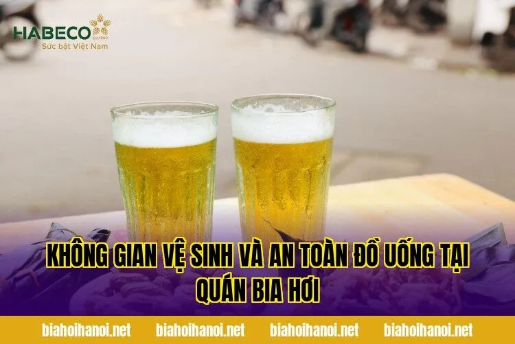 Không gian vệ sinh và an toàn đồ uống tại quán bia hơi