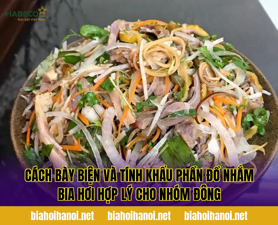 Cách bày biện và tính khẩu phần đồ nhắm bia hơi hợp lý cho nhóm đông