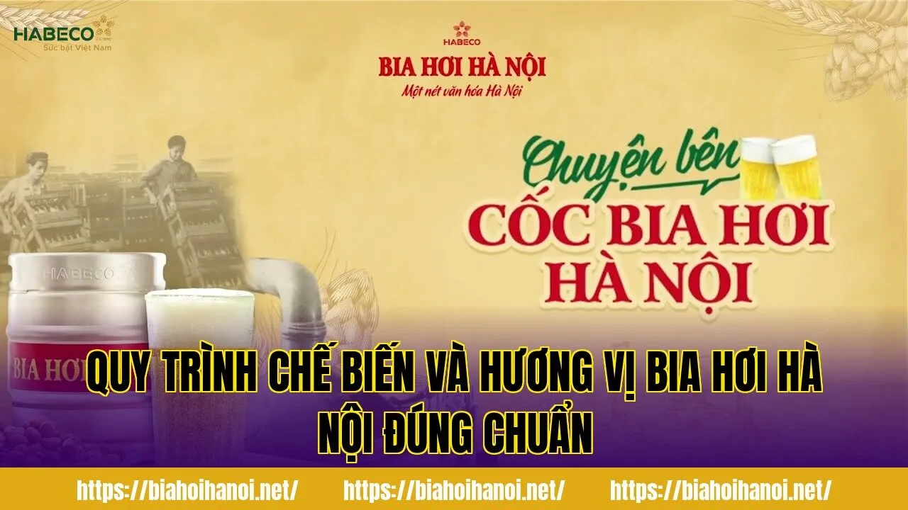 Quy trình chế biến và hương vị bia hơi Hà Nội đúng chuẩn