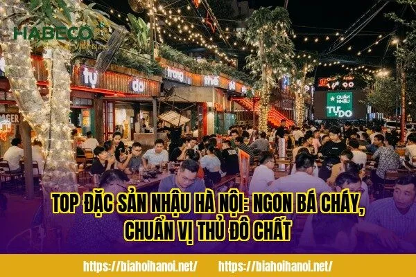 Top đặc sản nhậu Hà Nội: ngon bá cháy, chuẩn vị thủ đô chất