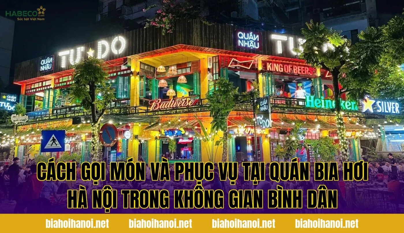 Cách gọi món và phục vụ tại quán bia hơi Hà Nội trong không gian bình dân
