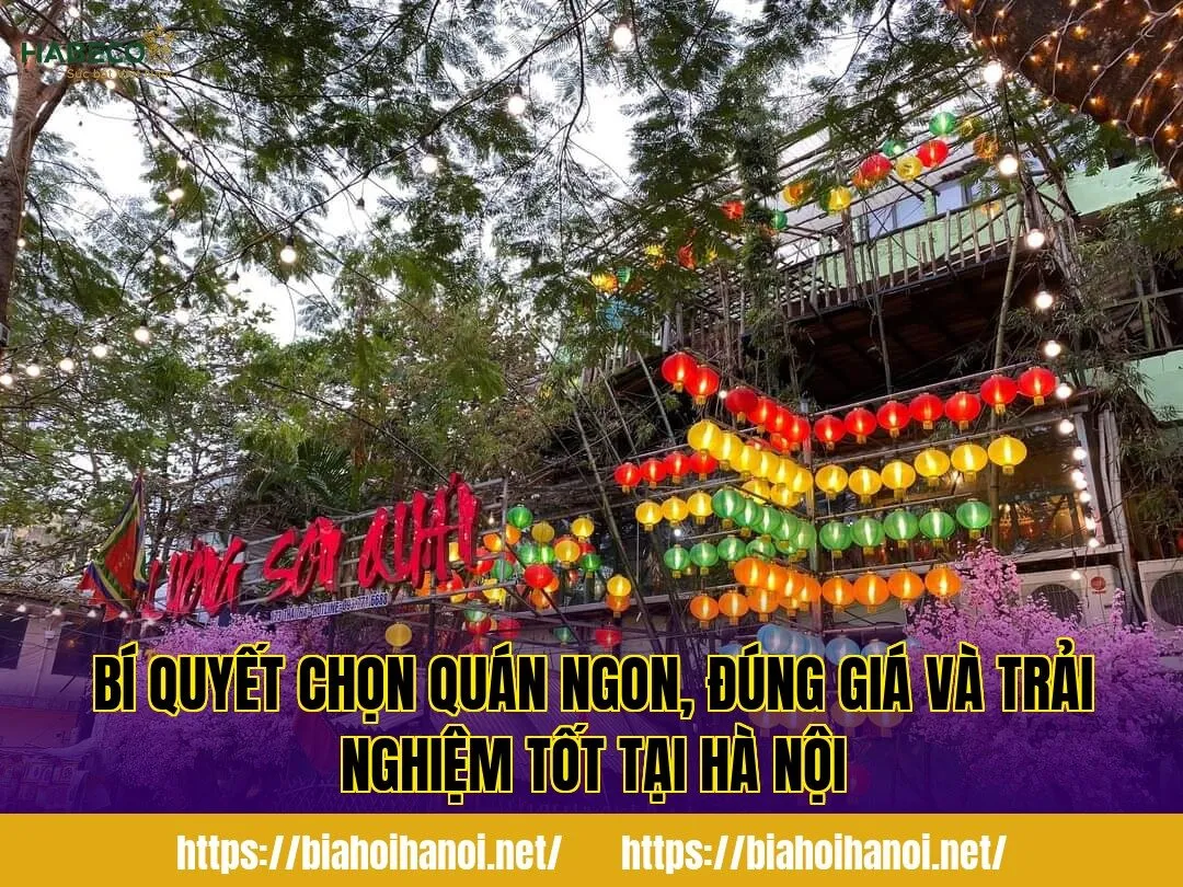 Bí quyết chọn quán ngon, đúng giá và trải nghiệm tốt tại Hà Nội
