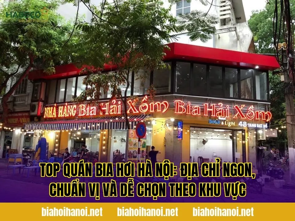 Top quán bia hơi Hà Nội: địa chỉ ngon, chuẩn vị và dễ chọn theo khu vực