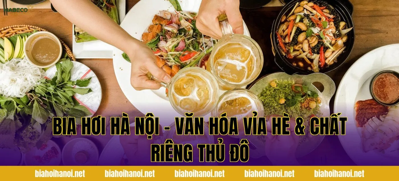 Bia Hơi Hà Nội – Văn Hóa Vỉa Hè & Chất Riêng Thủ Đô