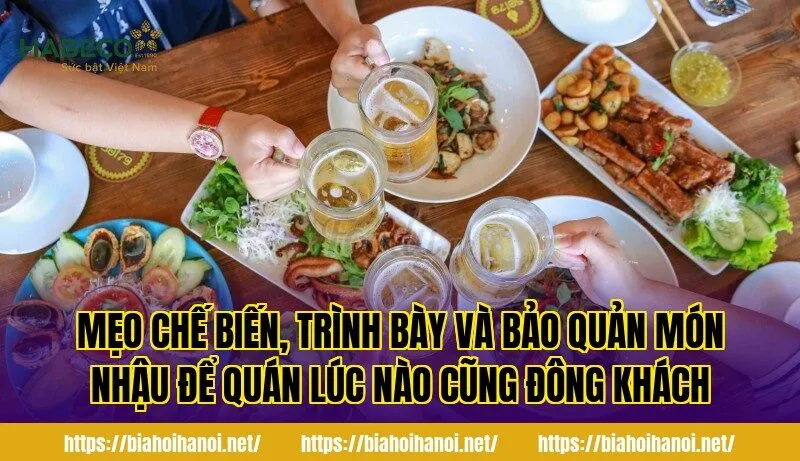 Mẹo chế biến, trình bày và bảo quản món nhậu để quán lúc nào cũng đông khách