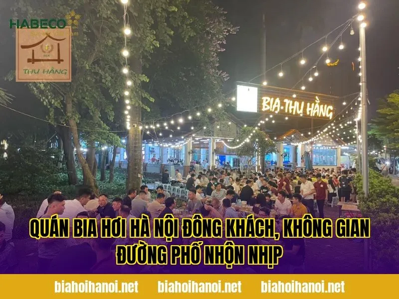 Quán bia hơi Hà Nội đông khách, không gian đường phố nhộn nhịp