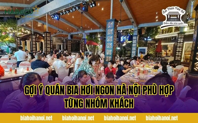 Gợi ý quán bia hơi ngon Hà Nội phù hợp từng nhóm khách